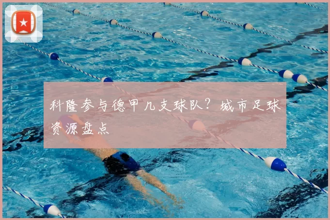 科隆参与德甲几支球队？城市足球资源盘点