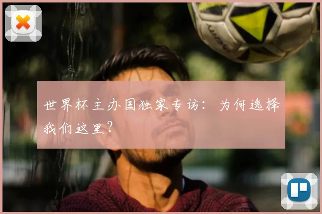 世界杯主办国独家专访:为何选择我们这里?
