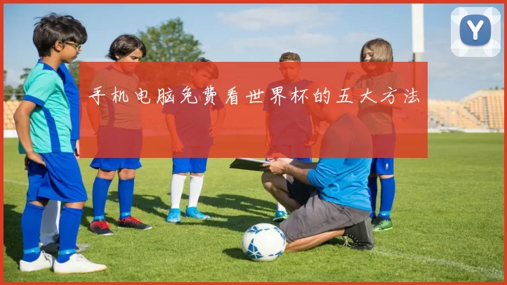 手机电脑免费看世界杯的五大方法