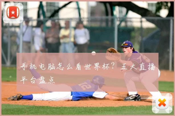 手机电脑怎么看世界杯?五大直播平台盘点
