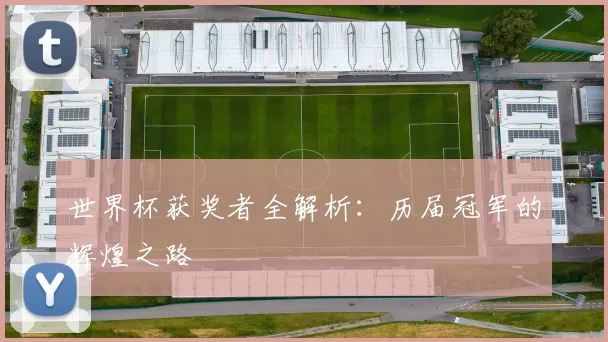 世界杯获奖者全解析:历届冠军的辉煌之路