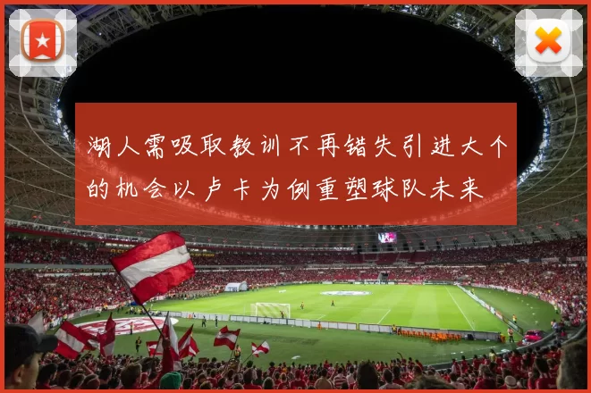 湖人需吸取教训不再错失引进大个的机会以卢卡为例重塑球队未来