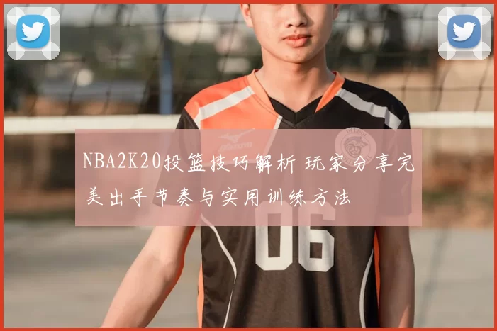 NBA2K20投篮技巧解析 玩家分享完美出手节奏与实用训练方法