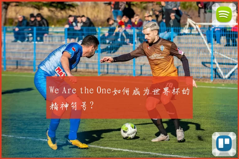 We Are the One如何成为世界杯的精神符号?