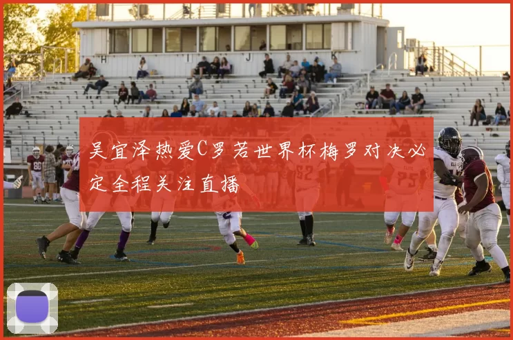 吴宜泽热爱C罗若世界杯梅罗对决必定全程关注直播