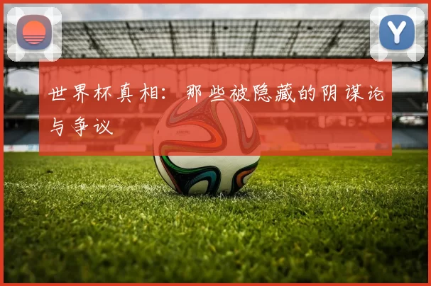 世界杯真相：那些被隐藏的阴谋论与争议