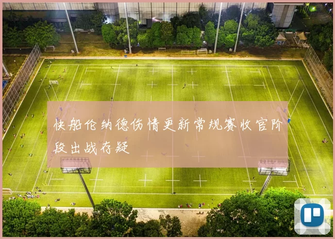 快船伦纳德伤情更新常规赛收官阶段出战存疑