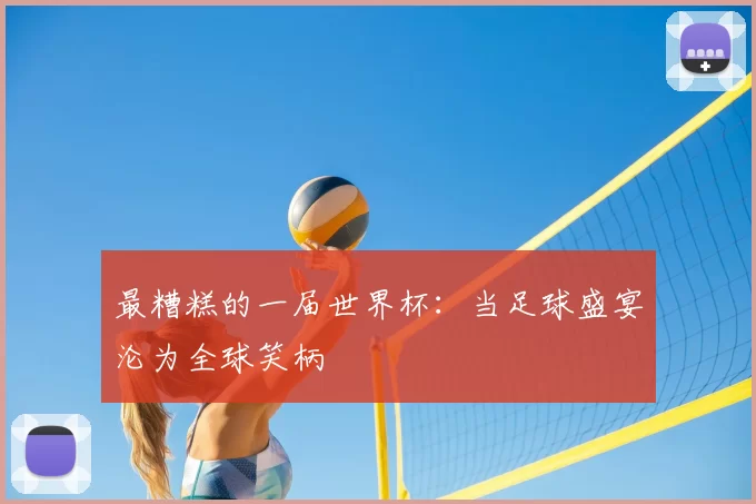 最糟糕的一届世界杯:当足球盛宴沦为全球笑柄