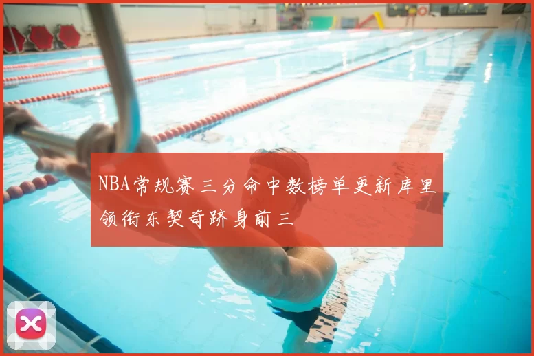 NBA常规赛三分命中数榜单更新库里领衔东契奇跻身前三