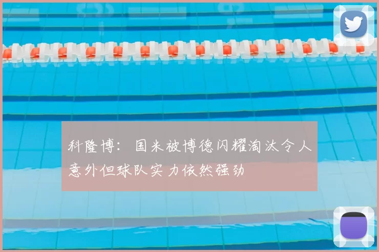 科隆博：国米被博德闪耀淘汰令人意外但球队实力依然强劲
